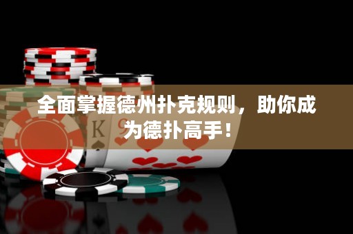 全面掌握德州扑克规则，助你成为德扑高手！