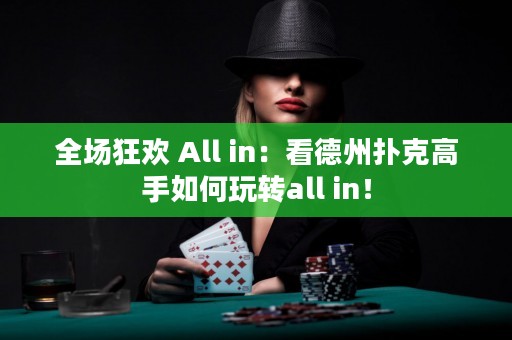 全场狂欢 All in：看德州扑克高手如何玩转all in！