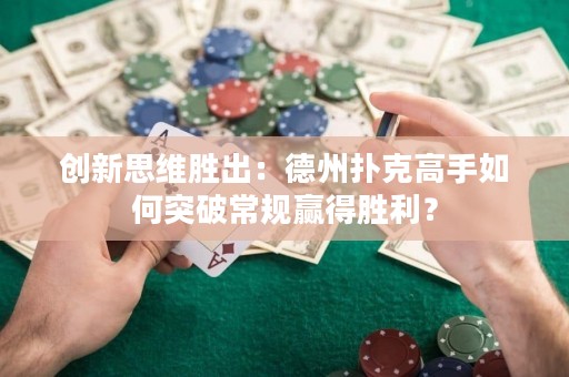 创新思维胜出：德州扑克高手如何突破常规赢得胜利？