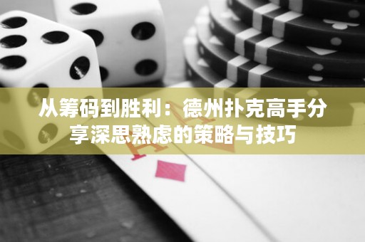 从筹码到胜利：德州扑克高手分享深思熟虑的策略与技巧