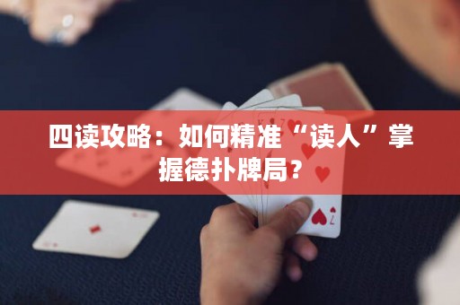 四读攻略：如何精准“读人”掌握德扑牌局？