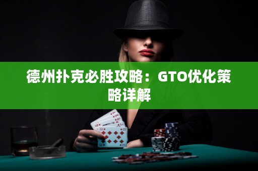 德州扑克必胜攻略：GTO优化策略详解