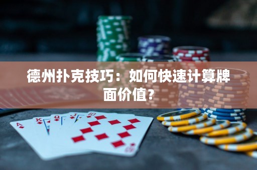 德州扑克技巧：如何快速计算牌面价值？