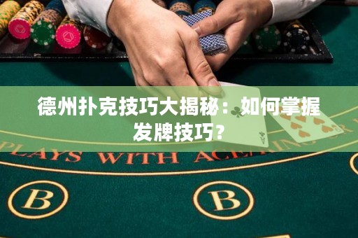 德州扑克技巧大揭秘：如何掌握发牌技巧？