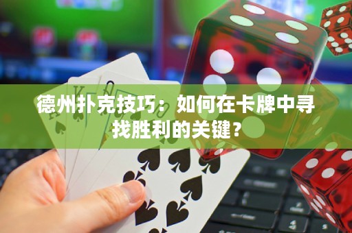 德州扑克技巧：如何在卡牌中寻找胜利的关键？