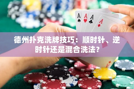 德州扑克洗牌技巧：顺时针、逆时针还是混合洗法？