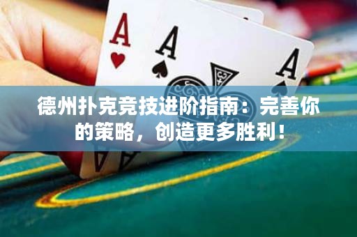 德州扑克竞技进阶指南：完善你的策略，创造更多胜利！