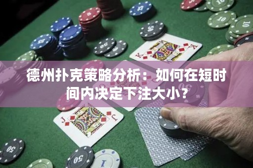 德州扑克策略分析：如何在短时间内决定下注大小？