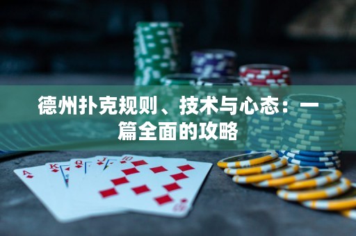 德州扑克规则、技术与心态：一篇全面的攻略