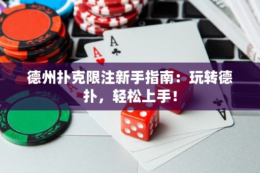 德州扑克限注新手指南：玩转德扑，轻松上手！