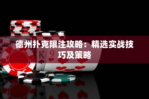 德州扑克限注攻略：精选实战技巧及策略