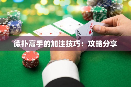 德扑高手的加注技巧：攻略分享