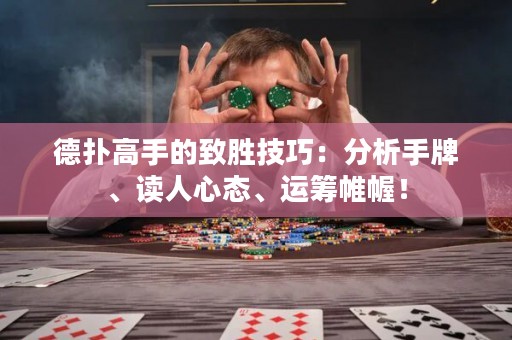 德扑高手的致胜技巧：分析手牌、读人心态、运筹帷幄！