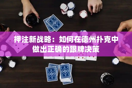 押注新战略：如何在德州扑克中做出正确的跟牌决策