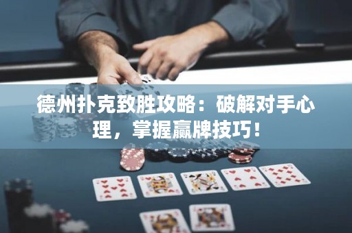 德州扑克致胜攻略：破解对手心理，掌握赢牌技巧！