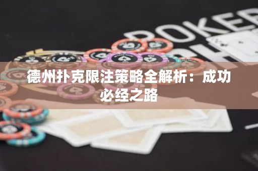 德州扑克限注策略全解析：成功必经之路