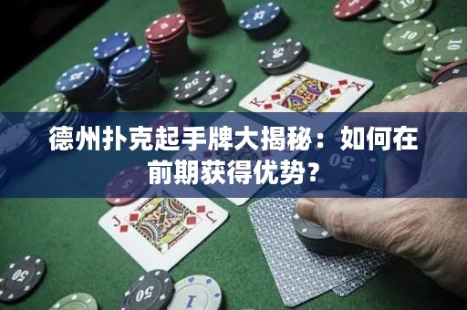 德州扑克起手牌大揭秘：如何在前期获得优势？