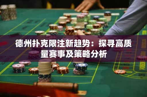 德州扑克限注新趋势：探寻高质量赛事及策略分析