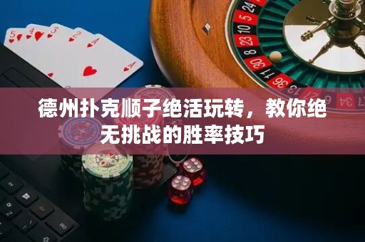 德州扑克顺子绝活玩转，教你绝无挑战的胜率技巧