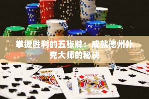 掌握胜利的五张牌：成就德州扑克大师的秘诀