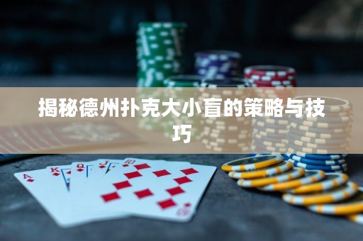 揭秘德州扑克大小盲的策略与技巧