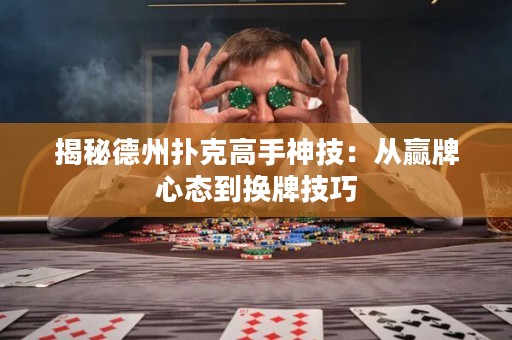 揭秘德州扑克高手神技：从赢牌心态到换牌技巧