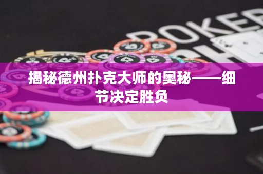 揭秘德州扑克大师的奥秘——细节决定胜负