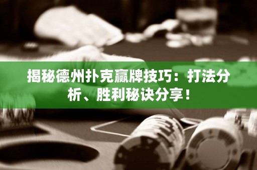 揭秘德州扑克赢牌技巧：打法分析、胜利秘诀分享！