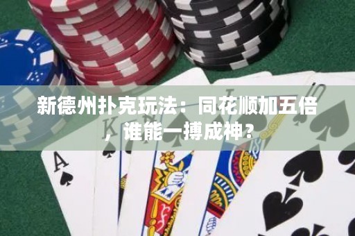 新德州扑克玩法：同花顺加五倍，谁能一搏成神？