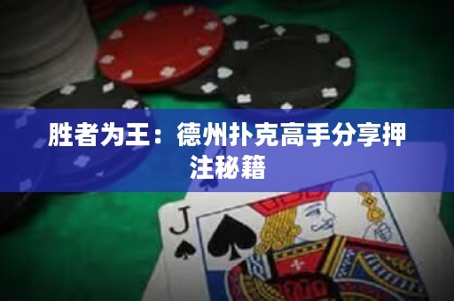 胜者为王：德州扑克高手分享押注秘籍