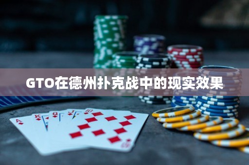 GTO在德州扑克战中的现实效果