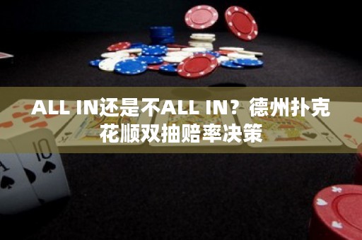 ALL IN还是不ALL IN？德州扑克花顺双抽赔率决策