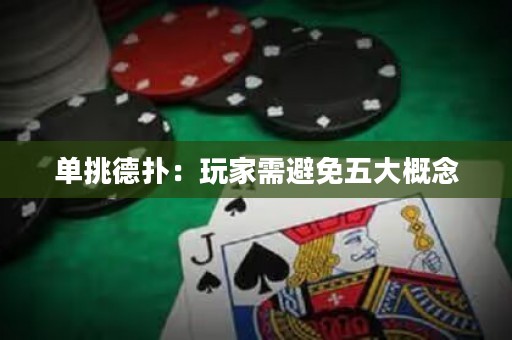 单挑德扑：玩家需避免五大概念