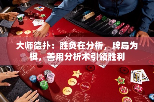 大师德扑：胜负在分析，牌局为棋，善用分析术引领胜利