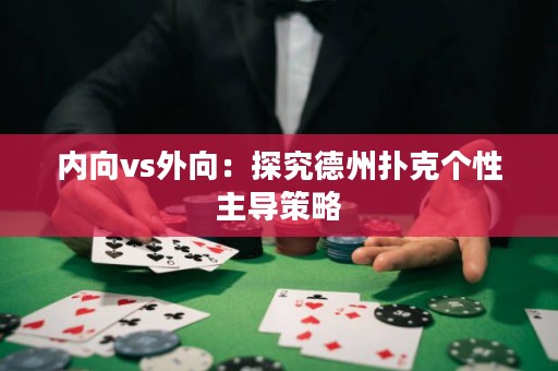 内向vs外向：探究德州扑克个性主导策略