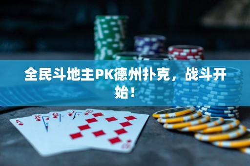 全民斗地主PK德州扑克，战斗开始！