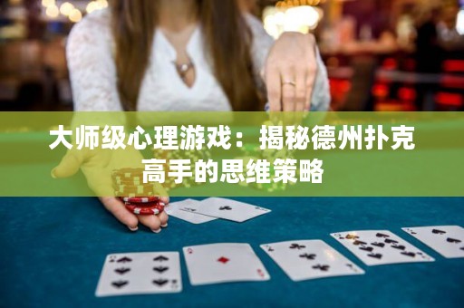 大师级心理游戏：揭秘德州扑克高手的思维策略