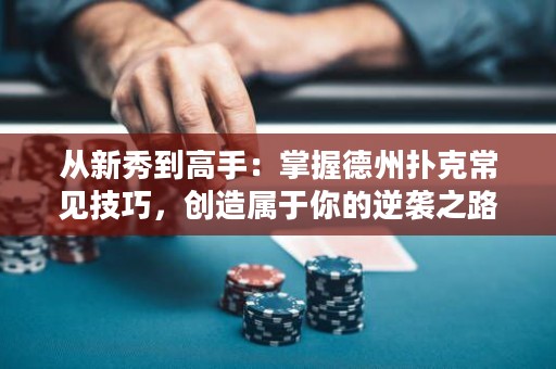 从新秀到高手：掌握德州扑克常见技巧，创造属于你的逆袭之路！