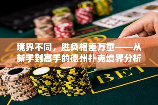 境界不同，胜负相差万重——从新手到高手的德州扑克境界分析