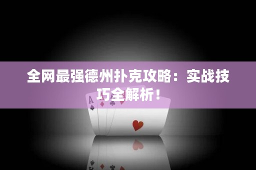 全网最强德州扑克攻略：实战技巧全解析！