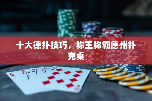 十大德扑技巧，称王称霸德州扑克桌