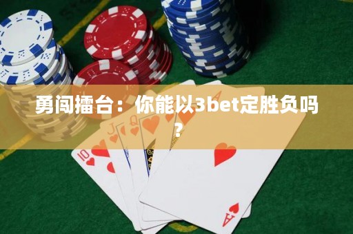 勇闯擂台：你能以3bet定胜负吗？