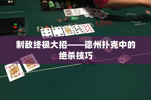 制敌终极大招——德州扑克中的绝杀技巧